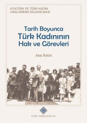 Atatürk ve Türk Kadın Haklarının Kazanılması Tarih Boyunca Türk Kadının Hak ve Görevleri- Afet İnan - Türk Tarih Kurumu Yayınları