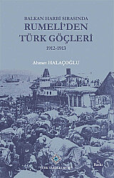 Balkan Harbi Sırasında Rumeli'den Türk Göçleri (1912-1913)- Ahmet Halaçoğlu - 