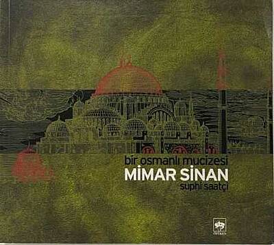 Bir Osmanlı Mucizesi: Mimar Sinan- Suphi Saatçi - 1