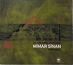 Bir Osmanlı Mucizesi: Mimar Sinan- Suphi Saatçi - 