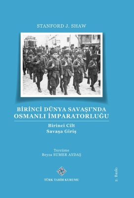 Birinci Dünya Savaşı'nda Osmanlı İmparatorluğu: Savaşa Giriş- Stanford J. Shaw - 1