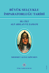 Büyük Selçuklu İmparatorluğu Tarihi III.Cilt: Alp Arslan ve Zamanı- Mehmet Altay Köymen - Türk Tarih Kurumu Yayınları