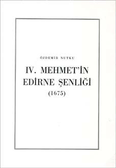 IV. Mehmet`in Edirne Şenliği (1675)- Özdemir Nutku - 1