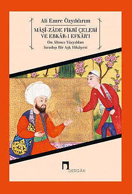 Mâşî-zâde Fikrî Çelebi ve Ebkâr-ı Efkâr'ı On Altıncı Yüzyıldan Sıradışı Bir Aşk Hikâyesi - 1