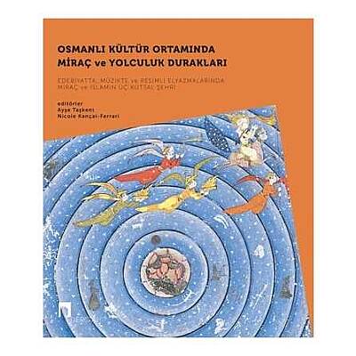 Osmanlı Kültür Ortamında Miraç ve Yolculuk DuraklarıEdebiyatta, Müzikte ve Resimli Elyazmalarında Miraç ve İslamınÜç Kutsal Şehri – 1. Cilt - 1