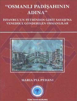 Osmanlı Padişahının Adına: İstanbul`un Fethinden Girit Savaşı`na Venedik`e Gönderilen Osmanlılar- Maria Pia Pedani - 1