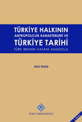 Türkiye Halkının Antropolojik Karakterleri ve Türkiye Tarihi: Türk Irkının Vatanı Anadolu- Afet İnan - Türk Tarih Kurumu Yayınları